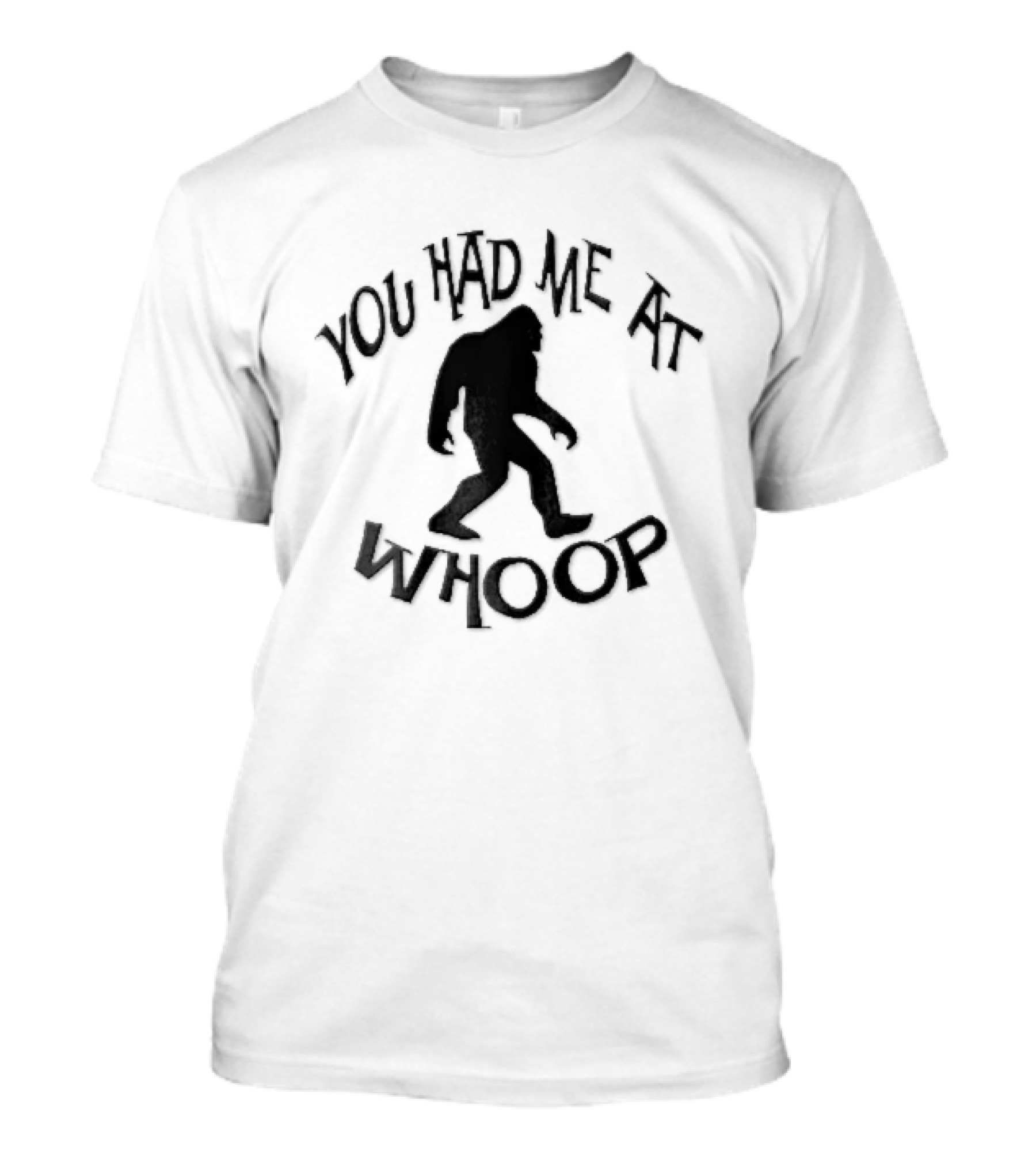 You Had Me At Whoop Bigfoot Sasquatch Walking T-Shirt
