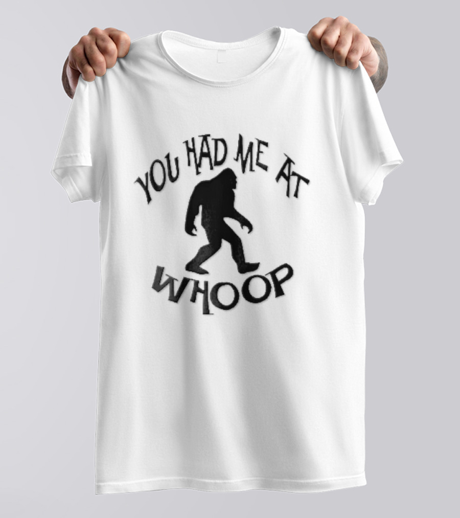 You Had Me At Whoop Bigfoot Sasquatch Walking T-Shirt