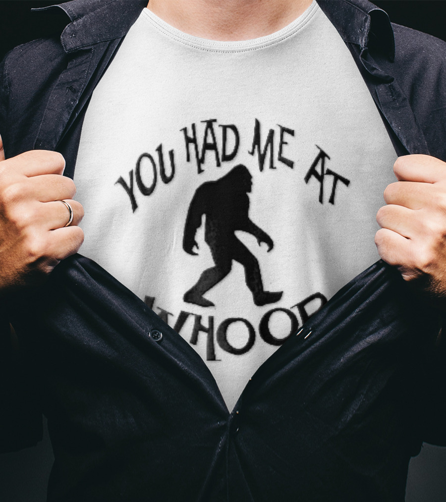 You Had Me At Whoop Bigfoot Sasquatch Walking T-Shirt