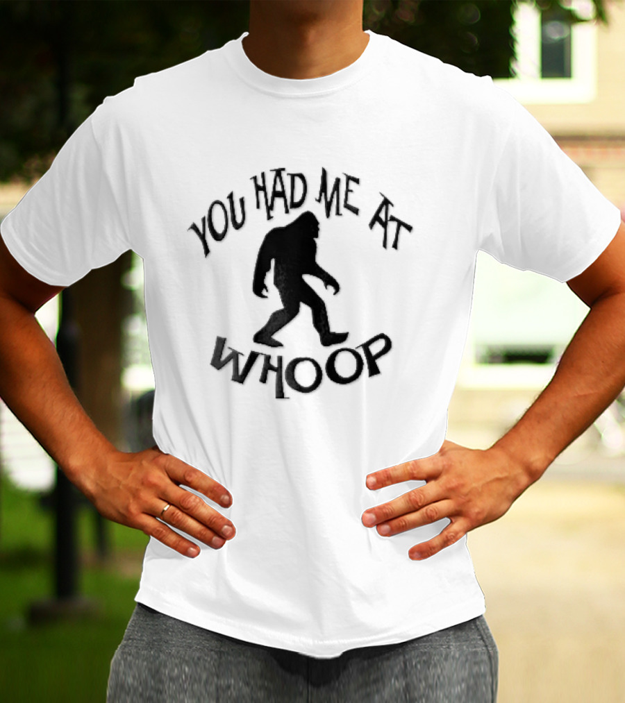 You Had Me At Whoop Bigfoot Sasquatch Walking T-Shirt