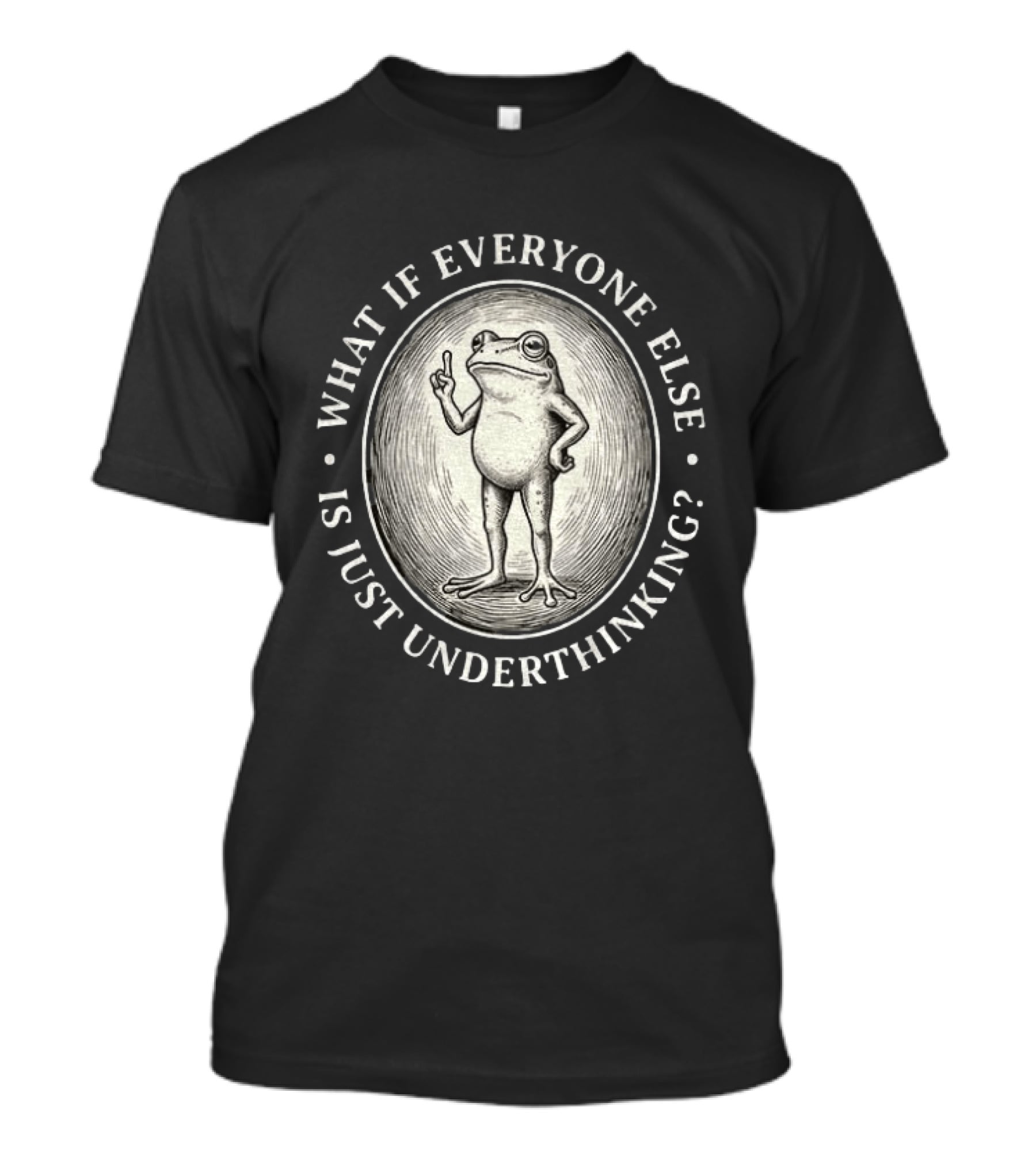 What If Everyone Else Is Just Underthinking Frog Animal Witty Existentialism T-Shirt