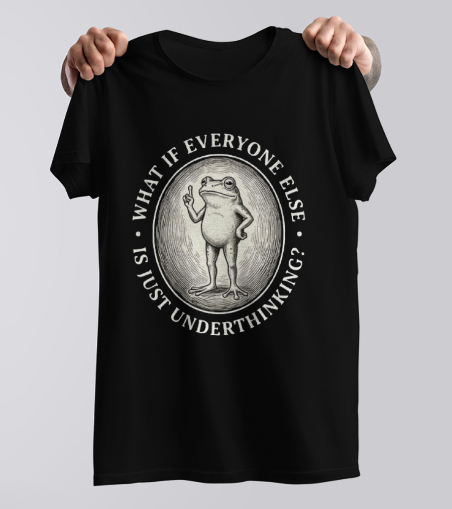 What If Everyone Else Is Just Underthinking Frog Animal Witty Existentialism T-Shirt