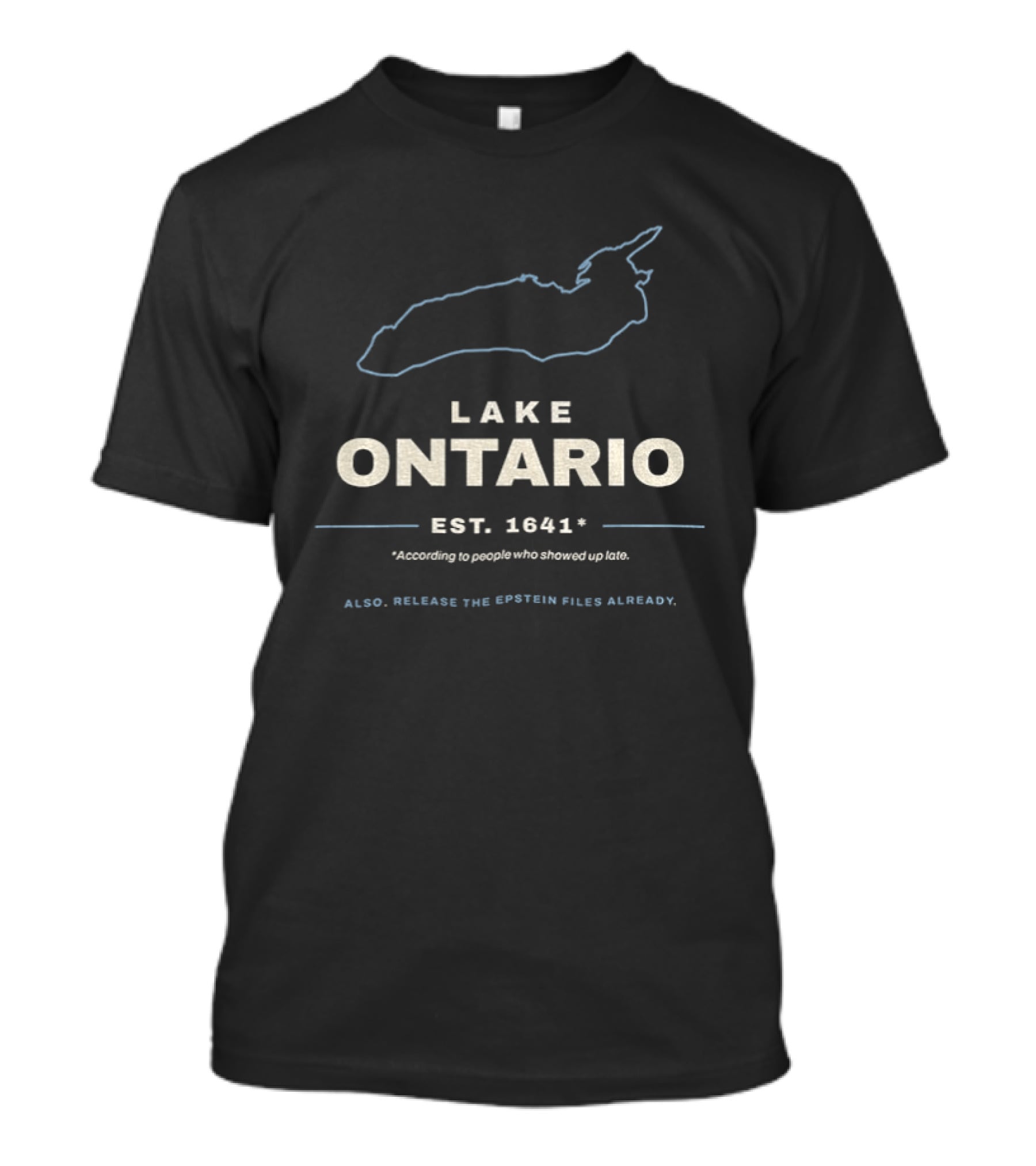 Lake Ontario Est 1641 According To People Who Showed Up Late Also Release The Epstein Files Already T-Shirt
