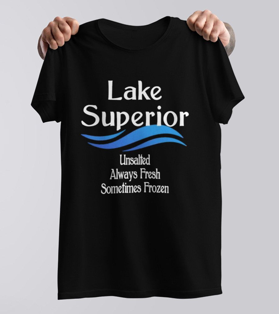 Lake Superior Unsalted Always Fresh Sometimes Frozen T-Shirt