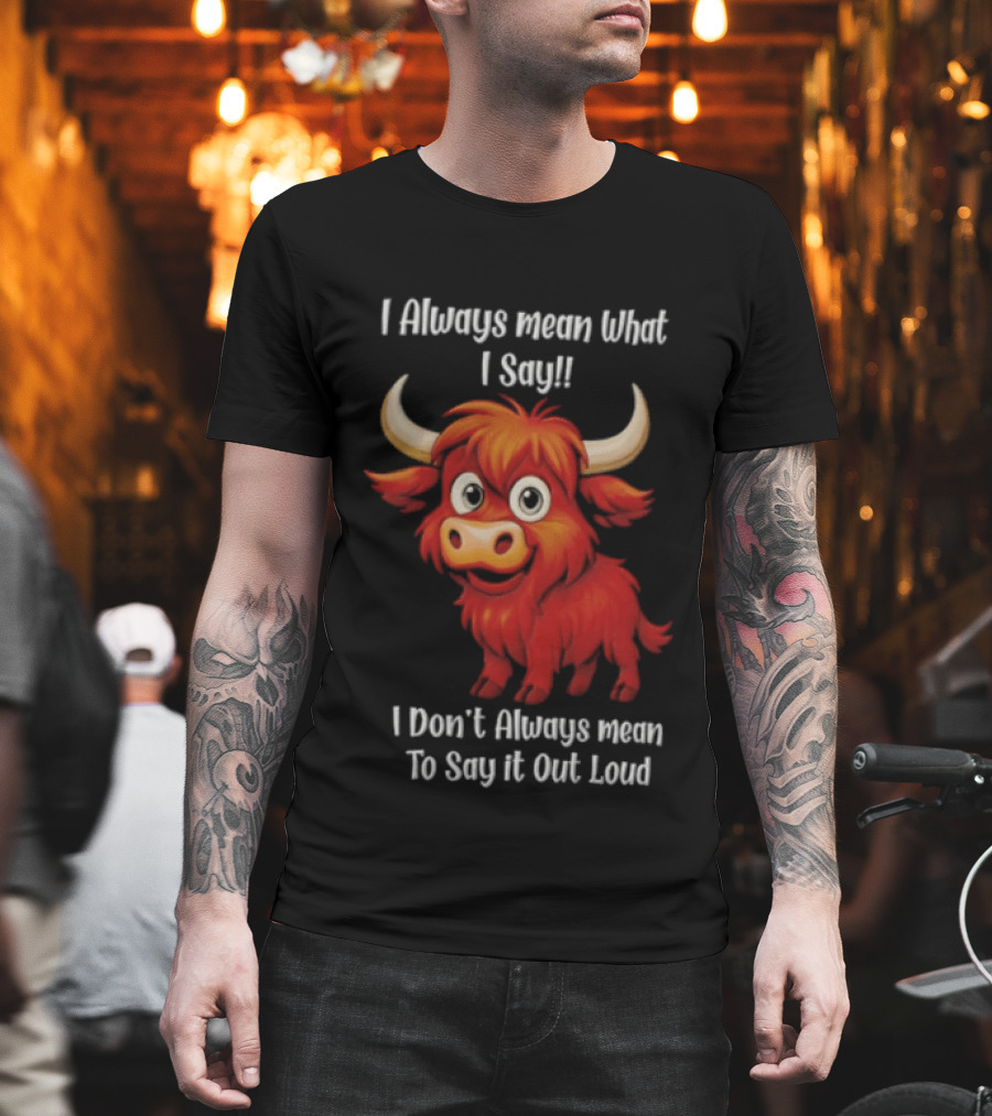 I Always Mean What I Say Funny Cartoon Bull Don't Always Mean To Say It Out Loud T-Shirt