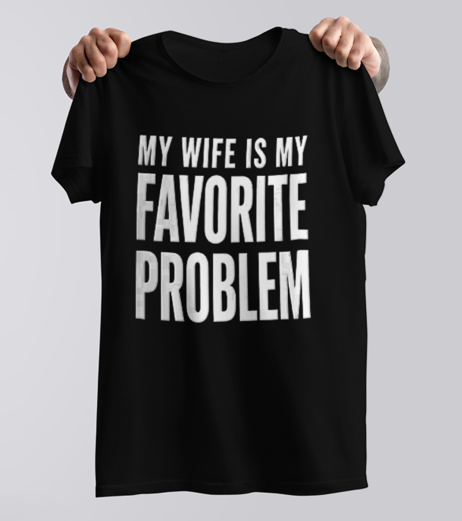 My Wife Is My Favorite Problem T-Shirt