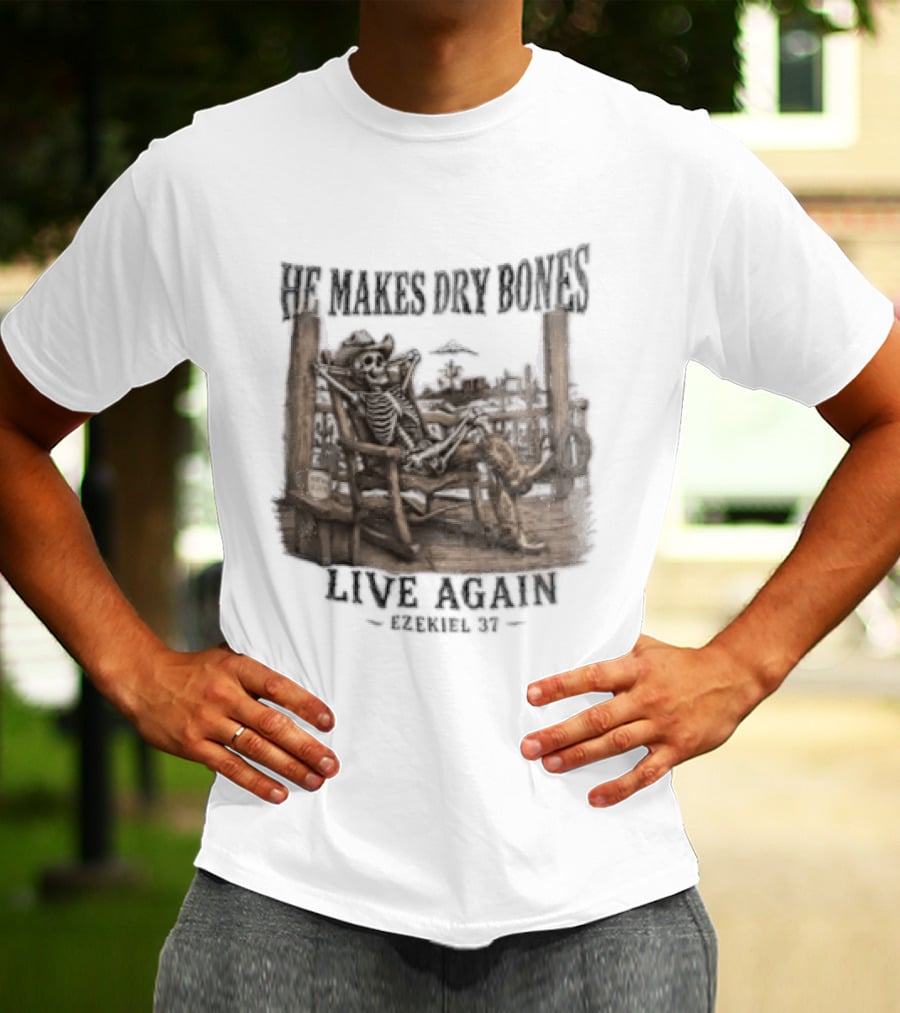 He Makes Dry Bones Live Again Ezekiel 37 Skeleton Cowboy On Porch T-Shirt