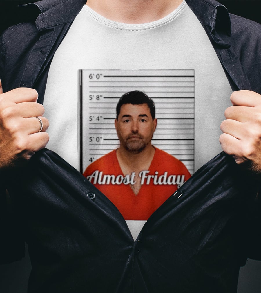 Jed York Almost Friday Shot Jail Work Week Humor T-Shirt
