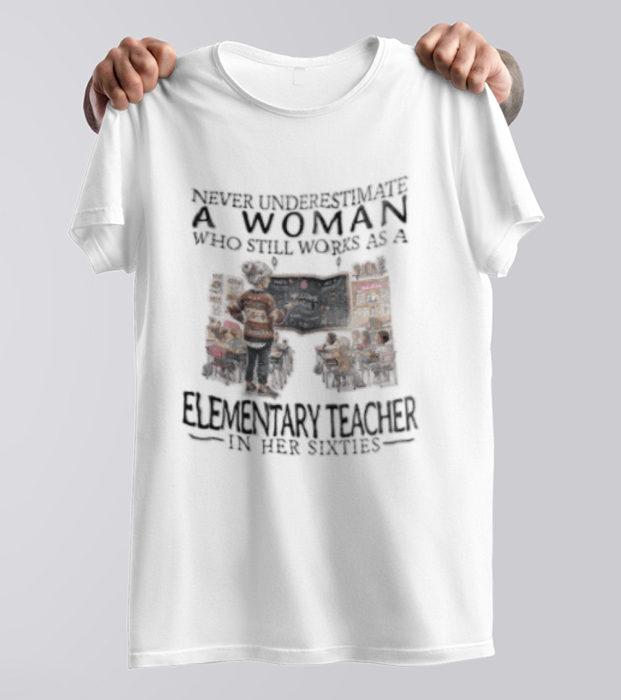 Never Underestimate A Woman Who Still Works As An Elementary Teacher In Her Sixties Classroom Scene T-Shirt