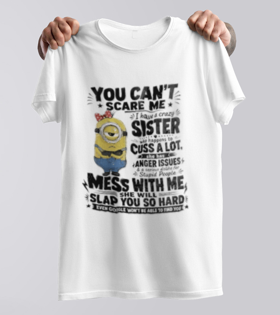 You Can't Scare Me I Have A Crazy Sister Funny Minion T-Shirt