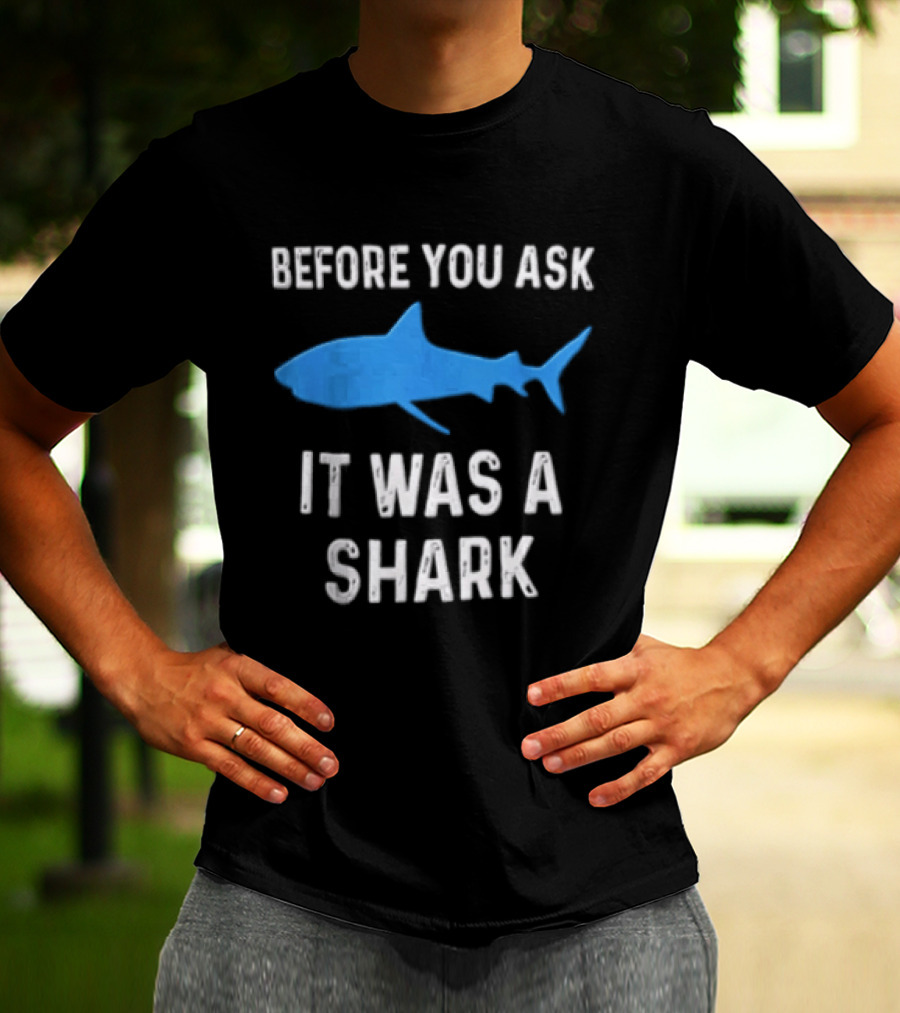Before You Ask It Was A Shark Blue Ocean Marine Fish T-Shirt