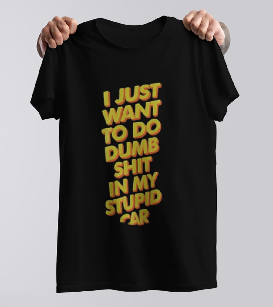 I Just Want To Do Dumb Shit In My Stupid Car Yellow Orange 3D Block T-Shirt