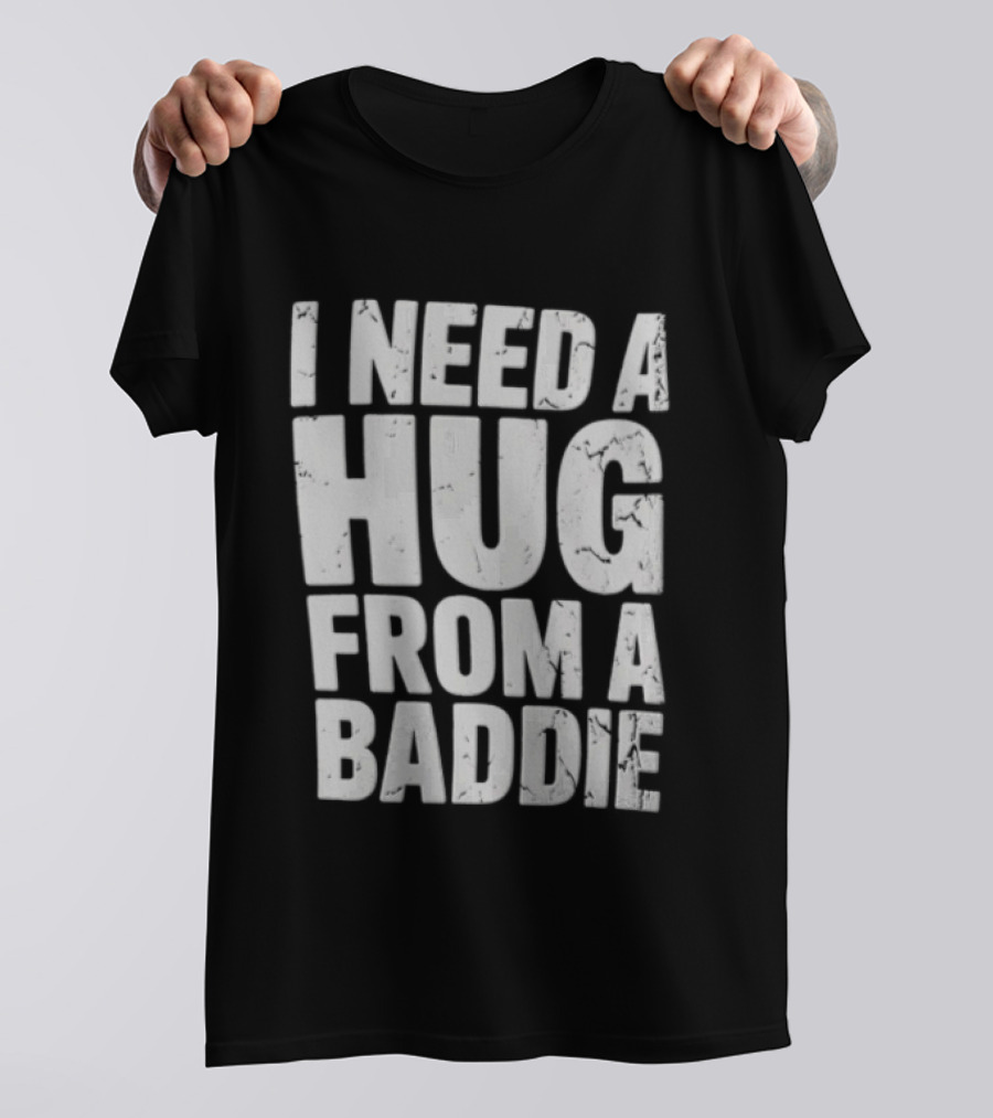 I Need A Hug From A Baddie Distressed Block T-Shirt