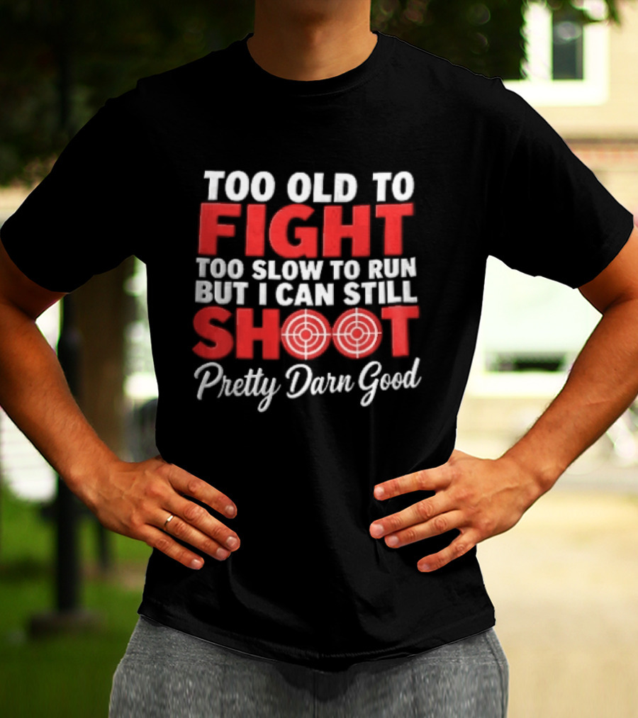 Too Old To Fight Too Slow To Run But I Can Still Shoot Pretty Darn Good Red Target T-Shirt
