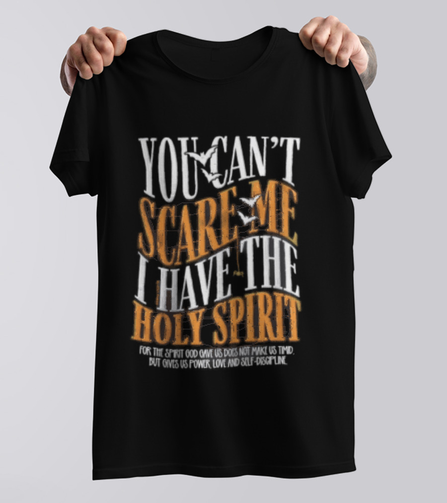 You Cant Scare Me I Have The Holy Spirit For God Gave Us Power Love And Self Control T-Shirt