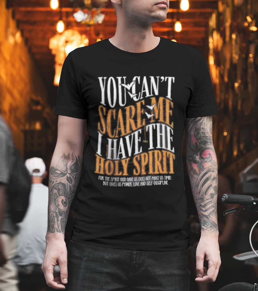 You Cant Scare Me I Have The Holy Spirit For God Gave Us Power Love And Self Control T-Shirt