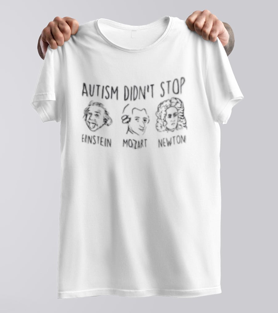 Autism Didn't Stop Albert Einstein Wolfgang Amadeus Mozart Isaac Newton Iconic Figures T-Shirt