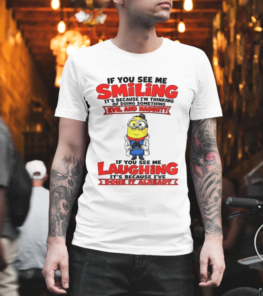 If You See Me Smiling Evil And Naughty Laughing Done It Already T-Shirt