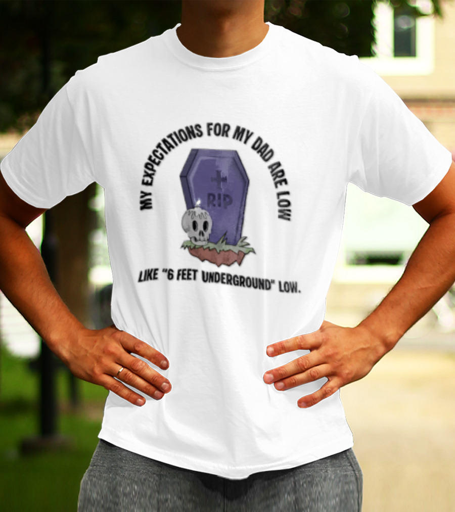 My Expectations For Dad Are Low Like 6 Feet Underground Tombstone Skull Candle RIP T-Shirt
