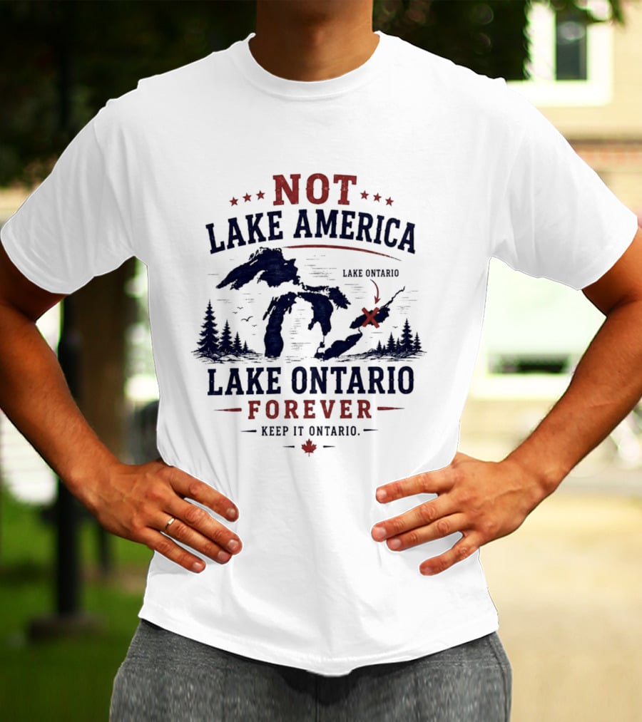 Not Lake America Keep It Ontario Lake Ontario Forever T-Shirt