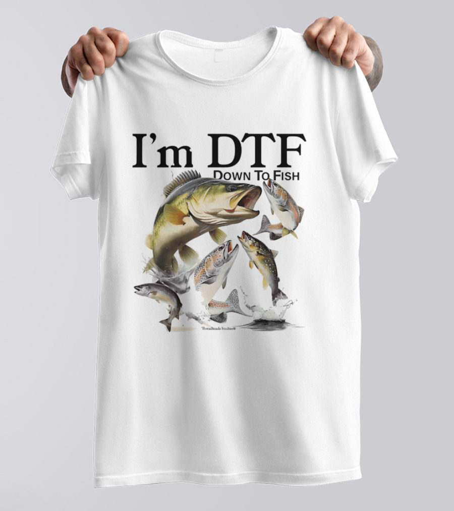 I'm DTF Down To Fish Bass Fishing Fun Catch T-Shirt