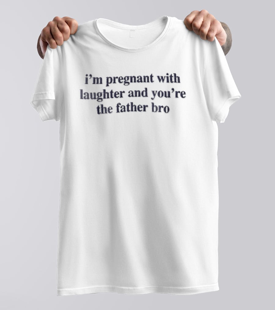 Im Pregnant With Laughter And Youre The Father Bro Dark Navy T-Shirt
