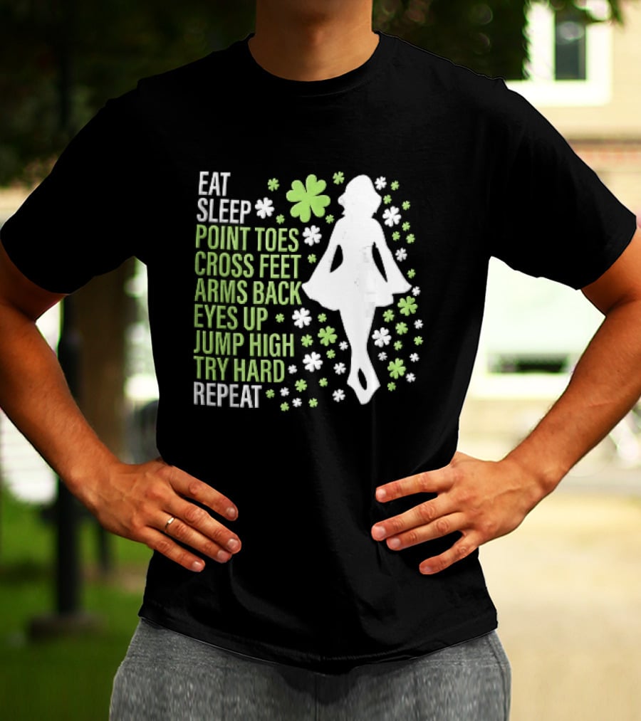 Eat Sleep Point Toes Cross Feet Arms Back Eyes Up Jump High Forward Repeat Irish Step Dance T-Shirt