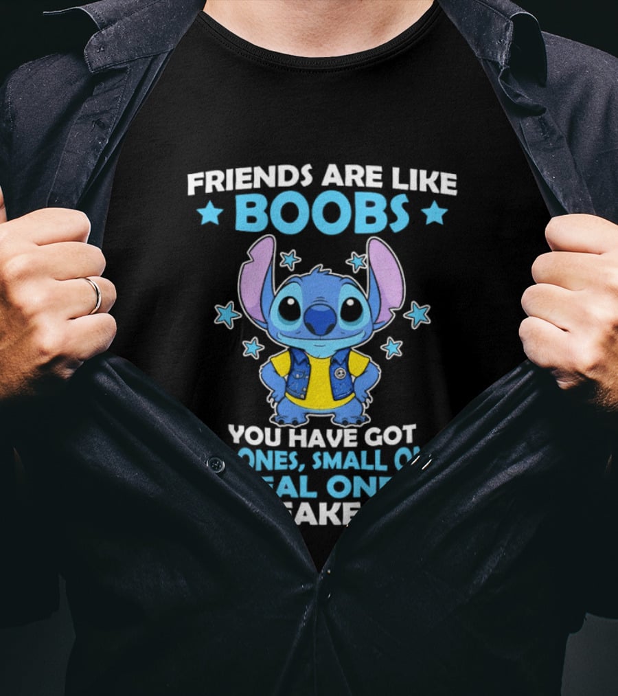 Friends Are Like Boobs You Have Got Big Ones Small Ones Real Ones And Fake Ones Stitch T-Shirt