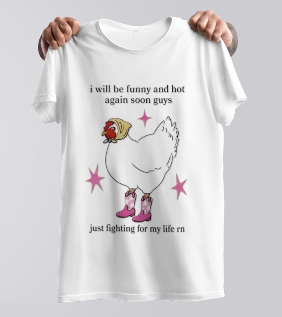 I Will Be Funny And Hot Again Soon Guys Just Fighting For My Life Rn Cowgirl Chicken T-Shirt