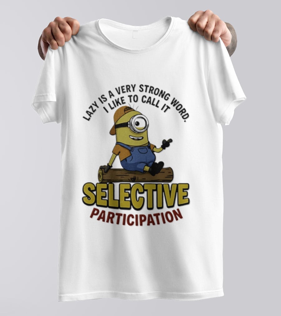 Minion Lazy Is A Very Strong Word I Like To Call It Selective Participation T-Shirt