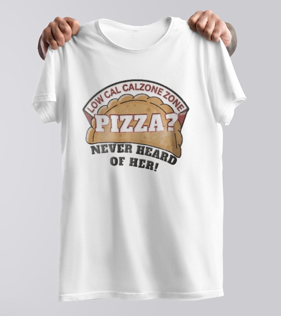 Low Cal Calzone Zone Pizza Never Heard Of Her T-Shirt