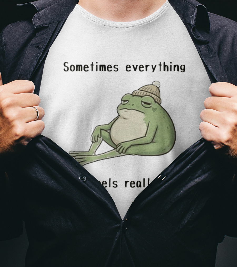 Sad Frog Sometimes Everything Just Feels Really Hard Mood Vibes T-Shirt