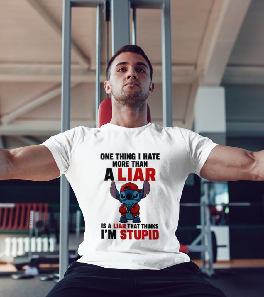 One Thing I Hate More Than A Liar Is A Liar That Thinks I'm Stupid Stitch T-Shirt