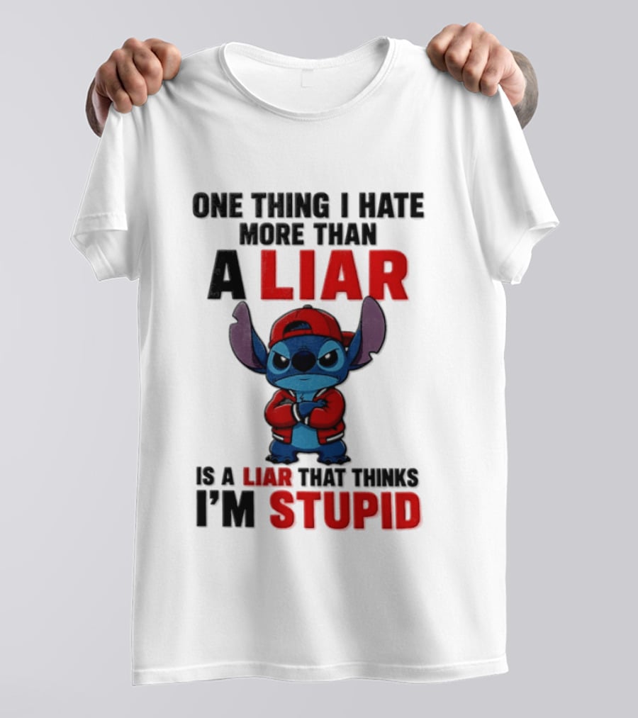 One Thing I Hate More Than A Liar Is A Liar That Thinks I'm Stupid Stitch T-Shirt