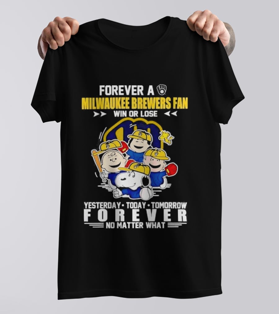 Forever A Milwaukee Brewers Fan Win Or Lose Yesterday Today Tomorrow Forever No Matter What T-Shirt