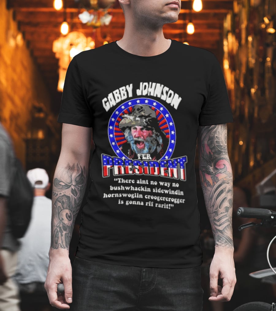 Gabby Johnson 2024 Bushwhackin Sidewindin Hornswoglin Croogercrogger Fer Campaign T-Shirt
