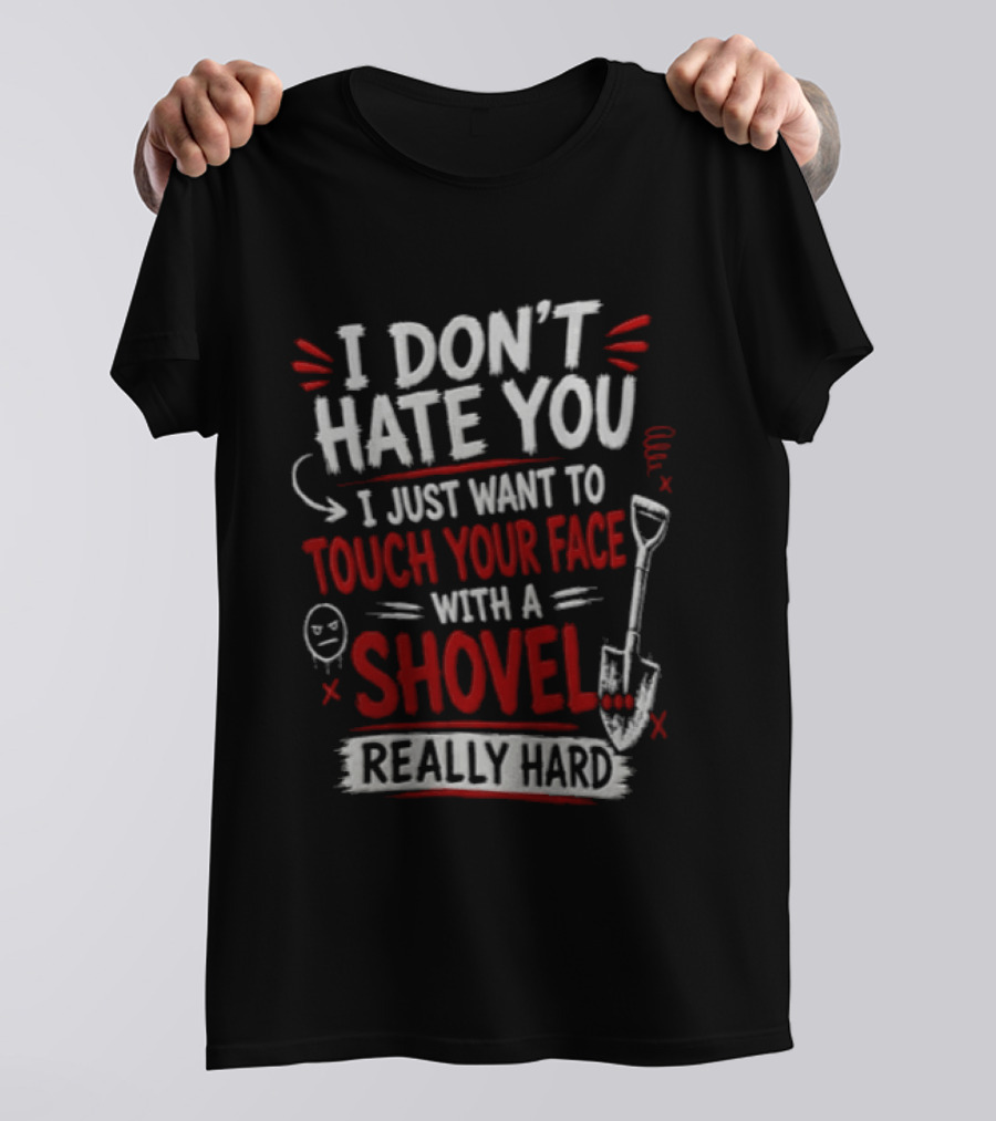 I Don't Hate You I Just Want To Touch Your Face With A Shovel Really Hard Emoticon Red Letters T-Shirt