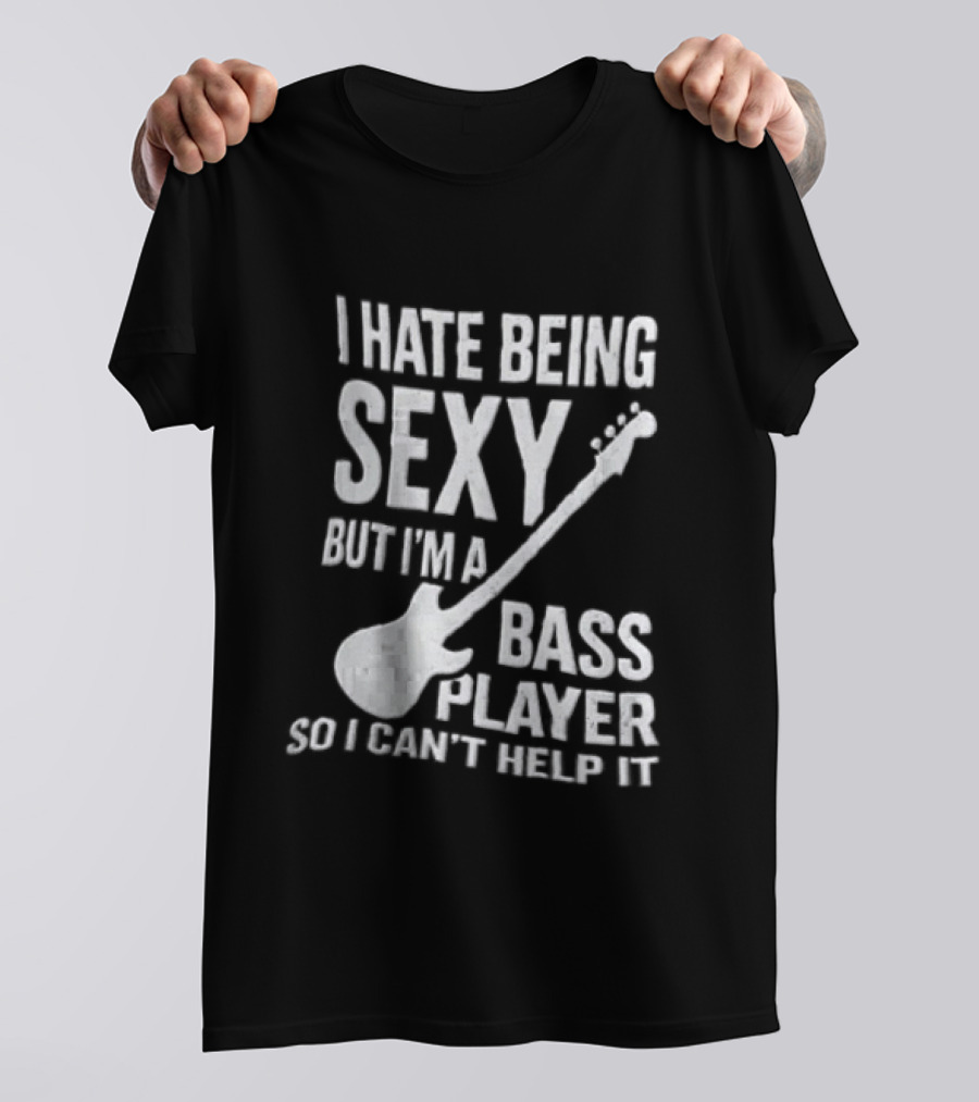 I Hate Being Sexy I'm A Bass Player Can't Help It Distressed White Guitar T-Shirt