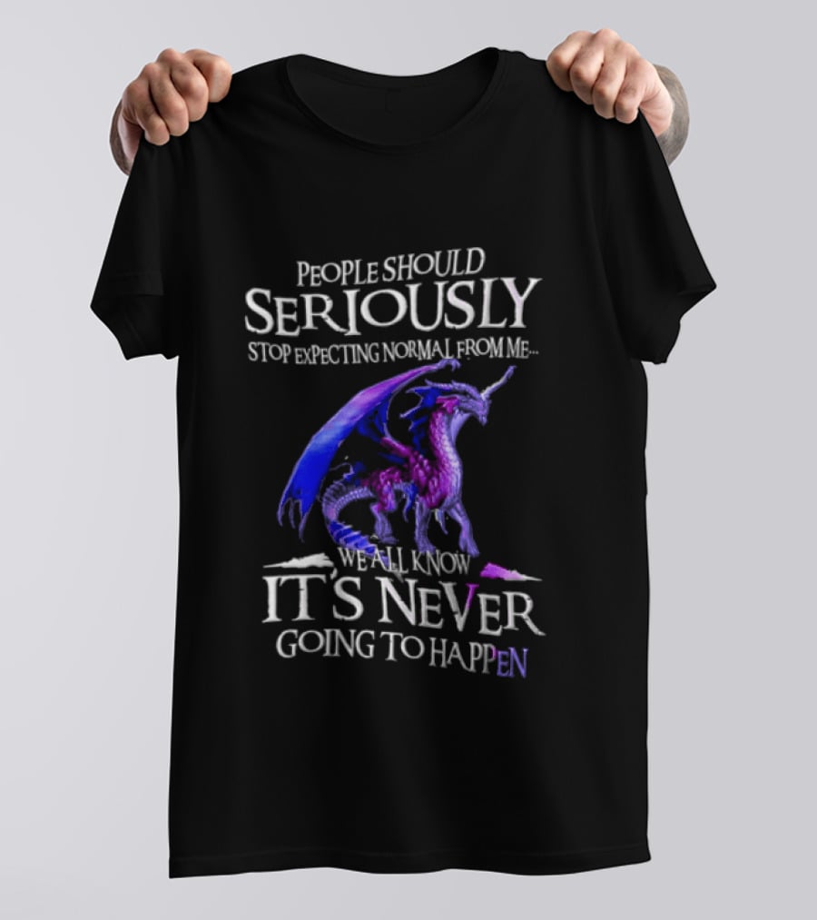 People Should Seriously Stop Expecting Normal From Me Purple Dragon Never Going To Happen T-Shirt