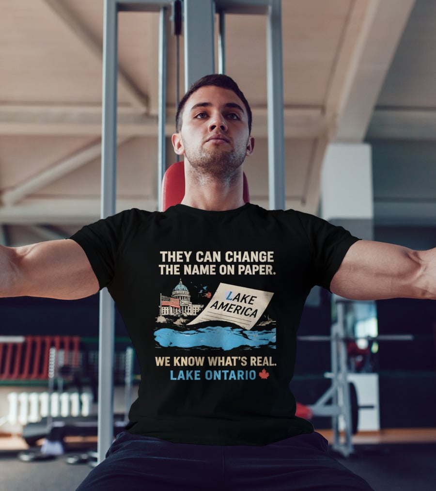 Lake Ontario We Know What's Real Change Name On Paper Lake America T-Shirt
