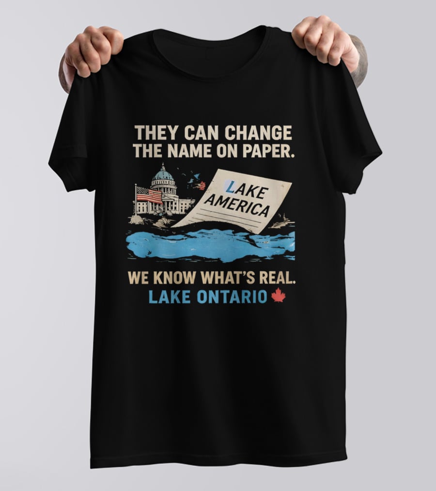 Lake Ontario We Know What's Real Change Name On Paper Lake America T-Shirt