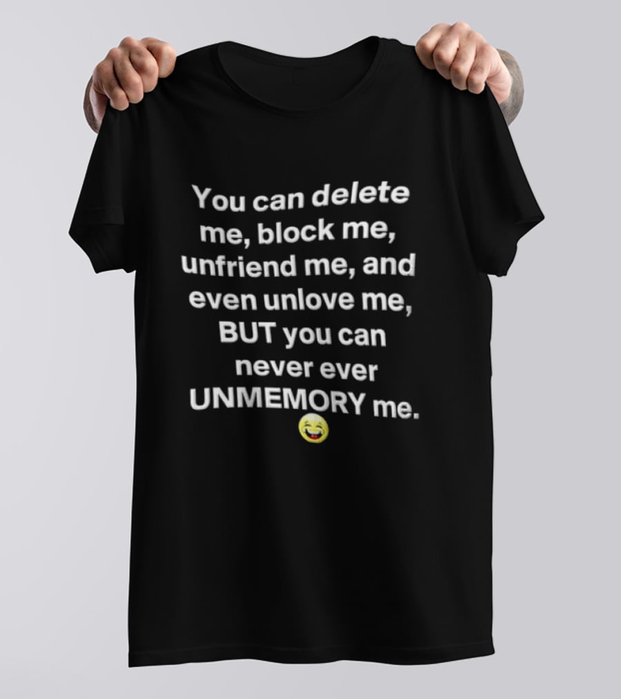 You Can Delete Block Unfriend Unlove But Never Unmemory Laughing Emoji Face T-Shirt