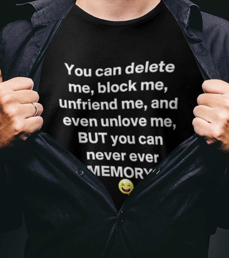 You Can Delete Block Unfriend Unlove But Never Unmemory Laughing Emoji Face T-Shirt