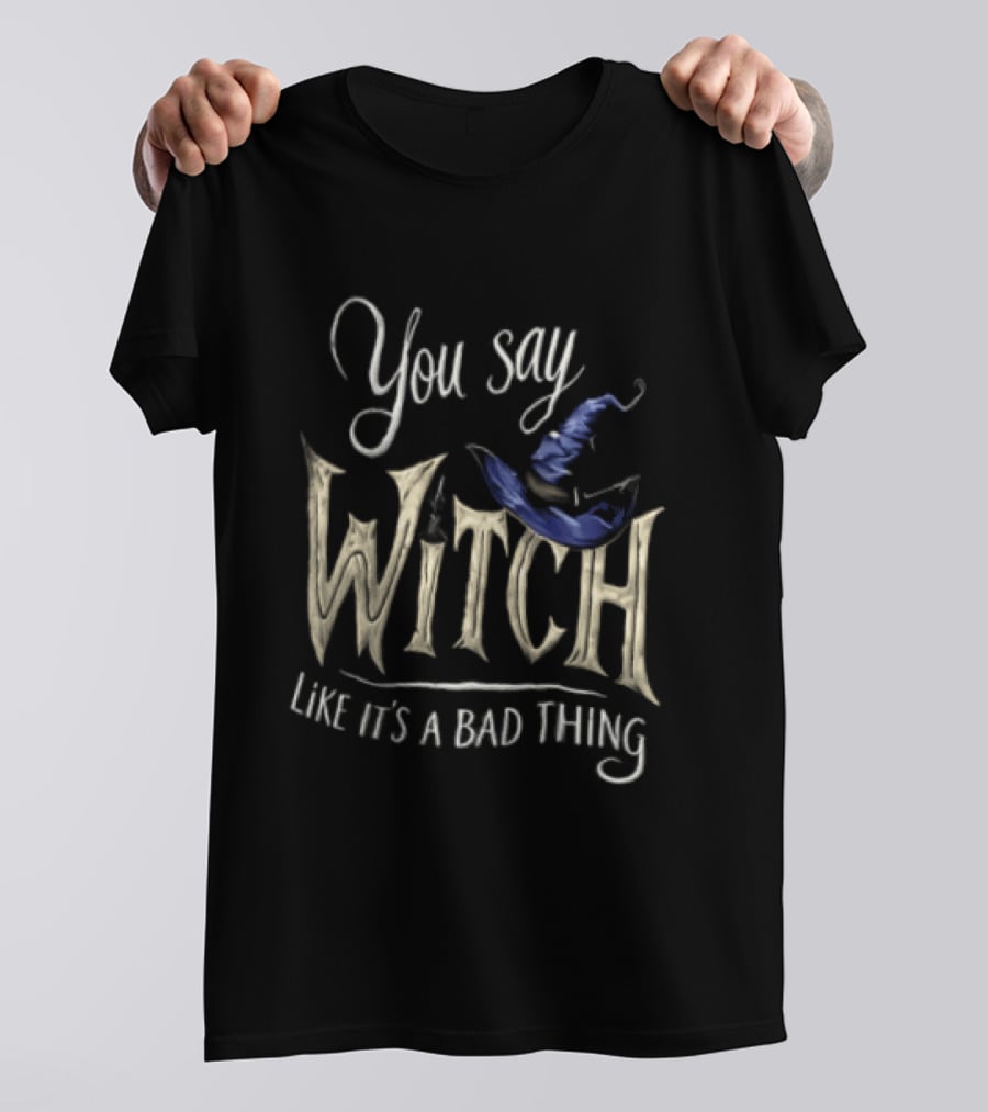 You Say Witch Like It's A Bad Thing Halloween Pointy Hat Gold Script T-Shirt
