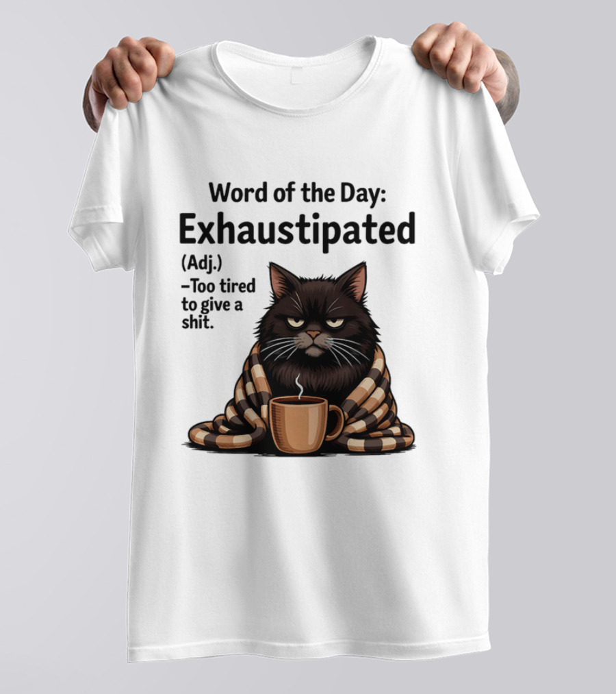 Grumpy Cat Word Of The Day Exhaustipated Too Tired To Give A Shit T-Shirt