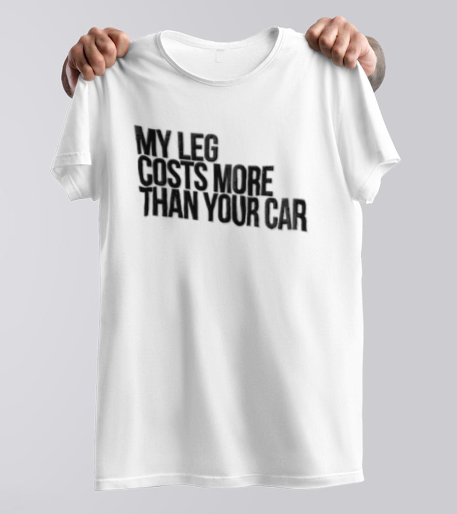 MY LEG Costs More Than Your CAR Black T-Shirt