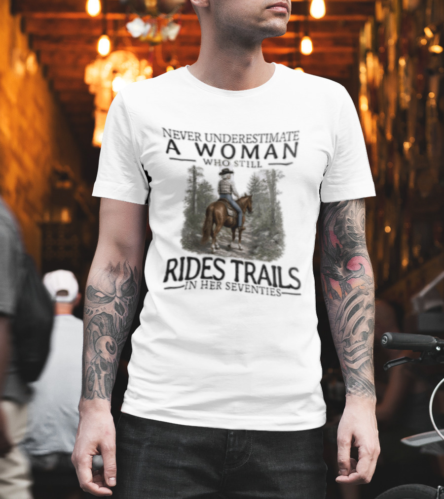 Never Underestimate A Woman Who Rides Trails In Her Seventies Equestrian Horse Forest Path T-Shirt