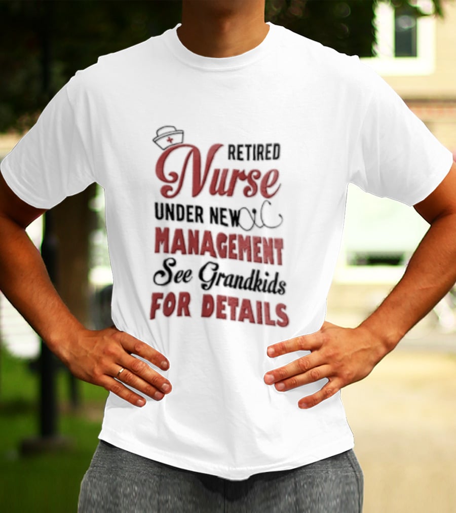Retired Nurse Under New Management See Grandkids For Details Cap Stethoscope Red Cross T-Shirt