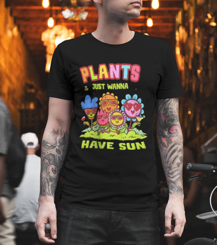Plants Just Wanna Have Sunflowers Sun T-Shirt