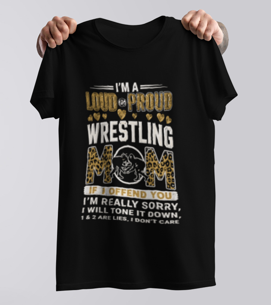 I'm A Loud Proud Wrestling Mom If I Offend You Sorry I Will Tone It Down T-Shirt